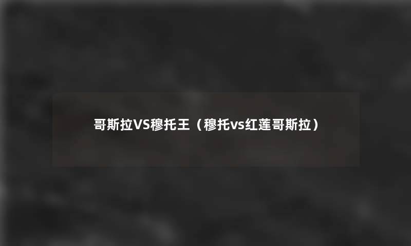 哥斯拉VS穆托王（穆托vs红莲哥斯拉）