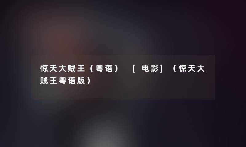 惊天大贼王（粤语） [电影]（惊天大贼王粤语版）