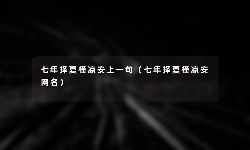 七年择夏槿凉安上一句(七年择夏槿凉安网名) 七年择夏槿凉安上一句(七年择夏槿凉安网名)