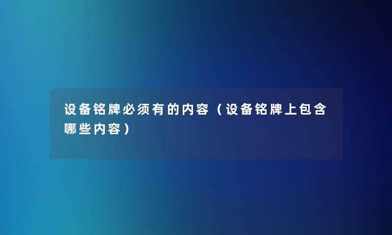 设备铭牌必须有的内容（设备铭牌上包含哪些内容）
