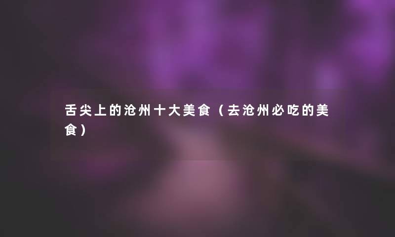舌尖上的沧州一些美食（去沧州必吃的美食）