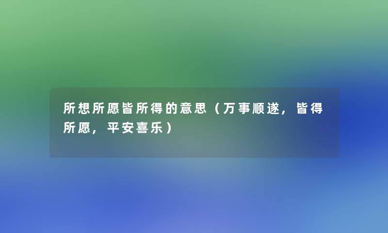 所想所愿皆所得的意思(万事顺遂,皆得所愿,平安喜乐) 所想所愿皆所得的意思(万事顺遂,皆得所愿,平安喜乐)