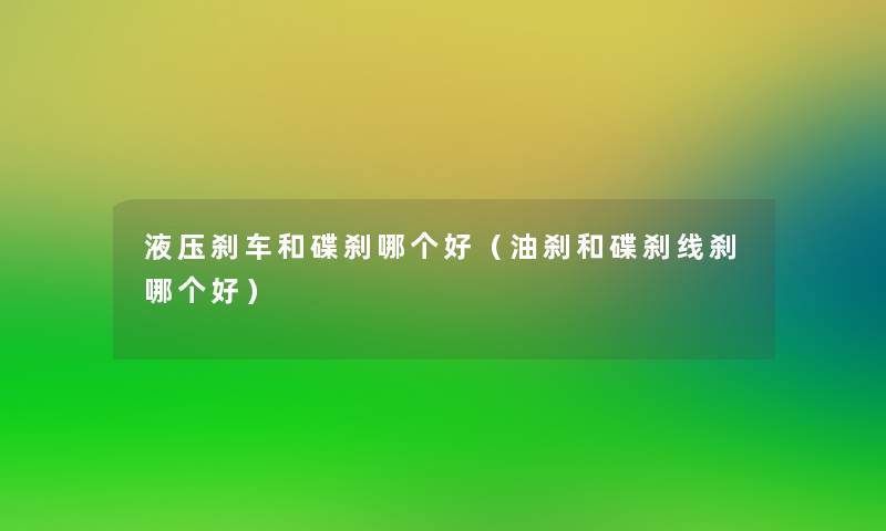 液压刹车和碟刹哪个好(油刹和碟刹线刹哪个好) 液压刹车和碟刹哪个好(油刹和碟刹线刹哪个好)