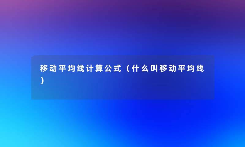 移动平均线计算公式(什么叫移动平均线) 移动平均线计算公式(什么叫移动平均线)