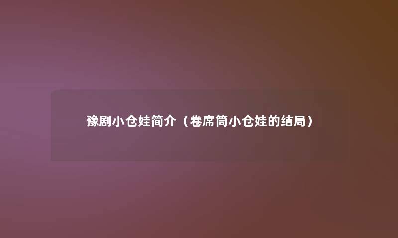豫剧小仓娃简介(卷席筒小仓娃的结局) 豫剧小仓娃简介(卷席筒小仓娃的结局)