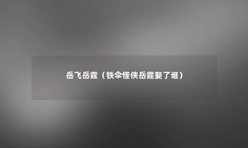 岳飞岳霆(铁伞怪侠岳霆娶了谁) 岳飞岳霆(铁伞怪侠岳霆娶了谁)