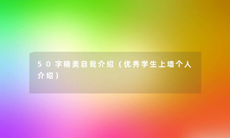 50字精美自我介绍(优秀学生上墙个人介绍) 50字精美自我介绍(优秀学生上墙个人介绍)