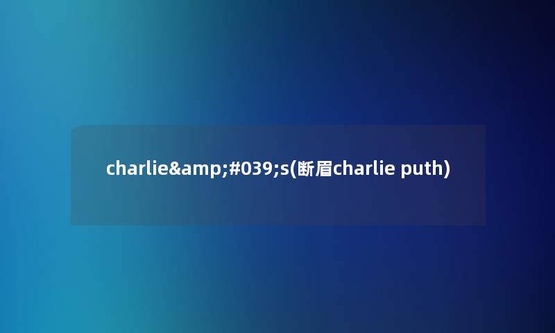 charlie's(断眉charlie puth) charlie's(断眉charlie puth)