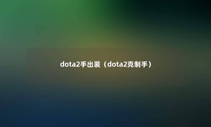dota2手出装(dota2克制手) dota2手出装(dota2克制手)