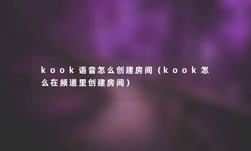 kook语音怎么创建房间(kook怎么在频道里创建房间) kook语音怎么创建房间(kook怎么在频道里创建房间)