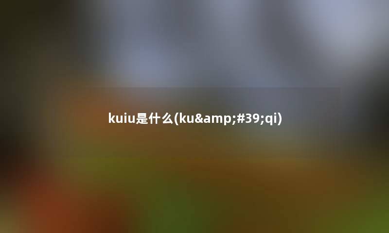 kuiu是什么(ku'qi) kuiu是什么(ku'qi)
