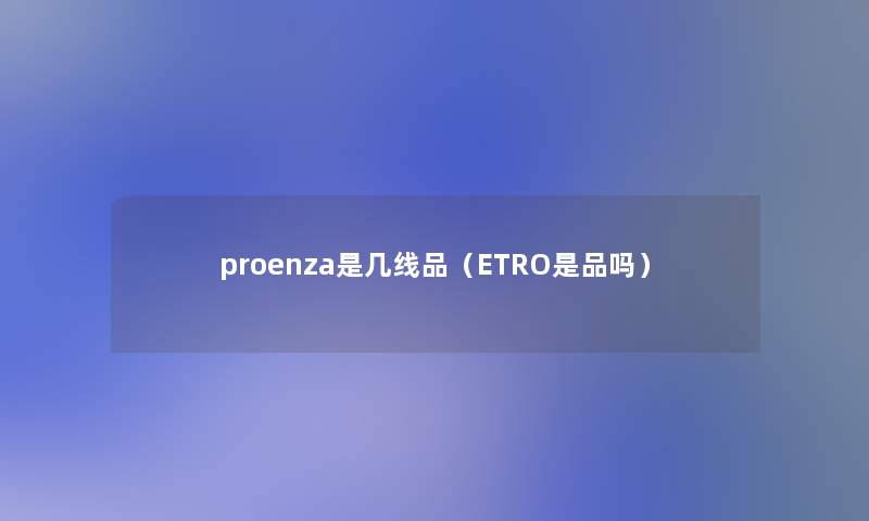 proenza是几线品(ETRO是品吗) proenza是几线品(ETRO是品吗)