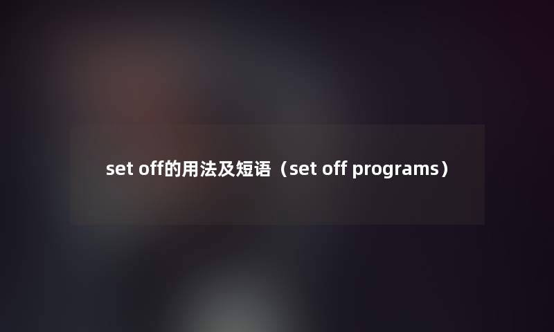set off的用法及短语(set off programs) set off的用法及短语(set off programs)