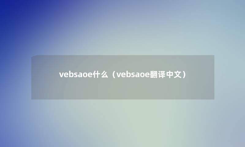 vebsaoe什么（vebsaoe翻译中文）