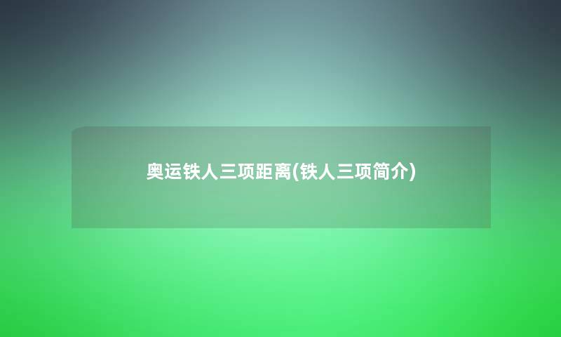 奥运铁人三项距离(铁人三项简介) 奥运铁人三项距离(铁人三项简介)