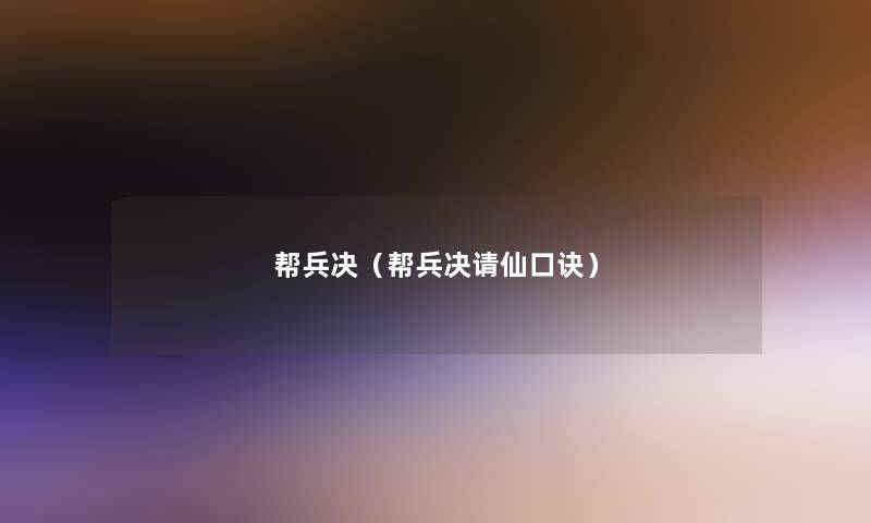 帮兵决(帮兵决请仙口诀) 帮兵决(帮兵决请仙口诀)