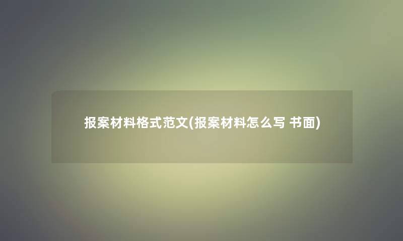 报案材料格式范文(报案材料怎么写 书面) 报案材料格式范文(报案材料怎么写 书面)