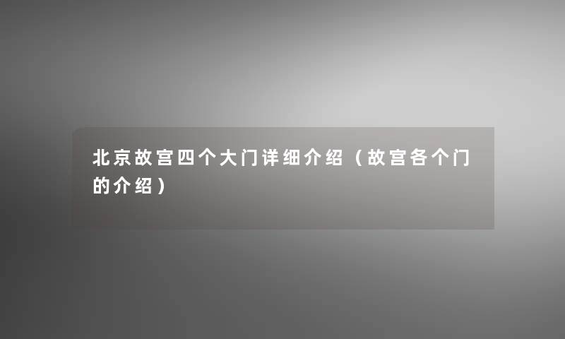 北京故宫四个大门详细介绍(故宫各个门的介绍) 北京故宫四个大门详细介绍(故宫各个门的介绍)
