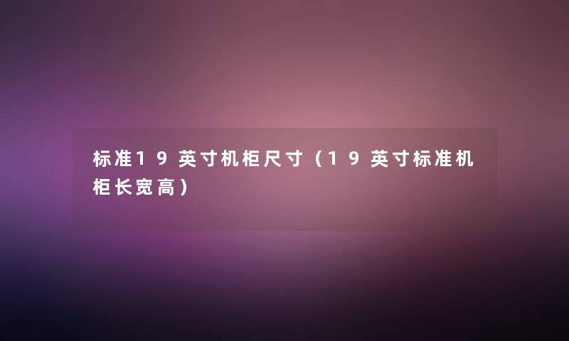 标准19英寸机柜尺寸(19英寸标准机柜长宽高) 标准19英寸机柜尺寸(19英寸标准机柜长宽高)
