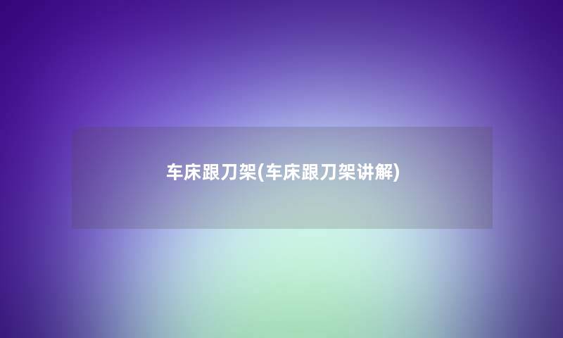 车床跟刀架(车床跟刀架讲解) 车床跟刀架(车床跟刀架讲解)