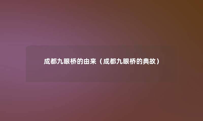 成都九眼桥的由来(成都九眼桥的典故) 成都九眼桥的由来(成都九眼桥的典故)