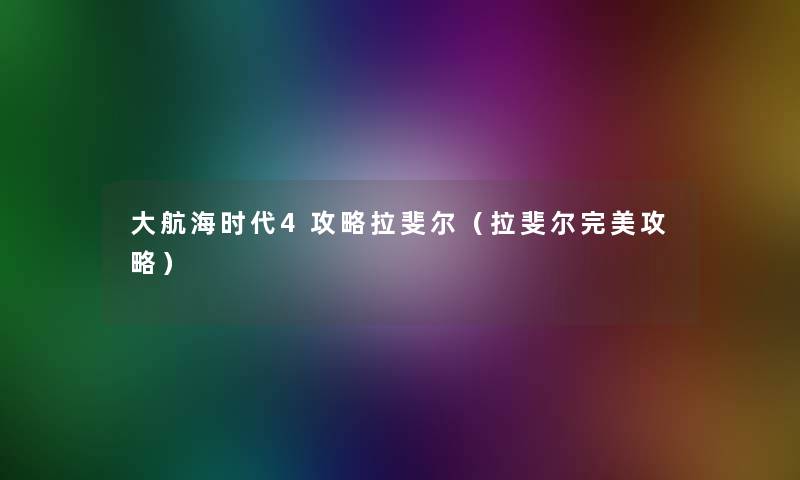 大航海时代4攻略拉斐尔(拉斐尔完美攻略) 大航海时代4攻略拉斐尔(拉斐尔完美攻略)