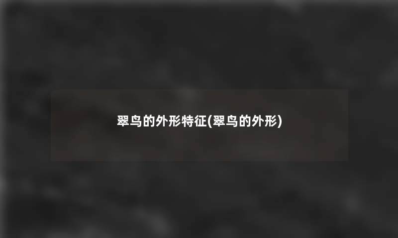 翠鸟的外形特征(翠鸟的外形) 翠鸟的外形特征(翠鸟的外形)