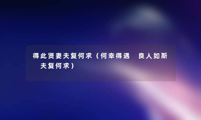 得此贤妻夫复何求(何幸得遇 良人如斯 夫复何求) 得此贤妻夫复何求(何幸得遇 良人如斯 夫复何求)