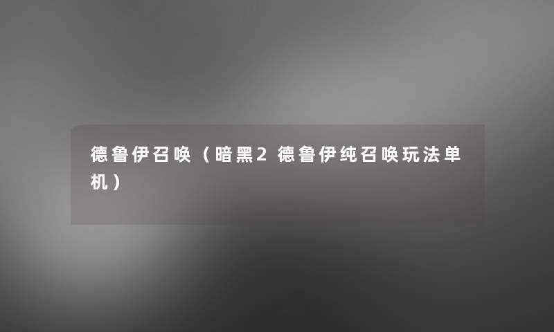 德鲁伊召唤(暗黑2德鲁伊纯召唤玩法单机) 德鲁伊召唤(暗黑2德鲁伊纯召唤玩法单机)