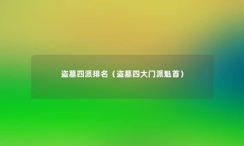 盗墓四派推荐(盗墓四大门派魁首) 盗墓四派推荐(盗墓四大门派魁首)