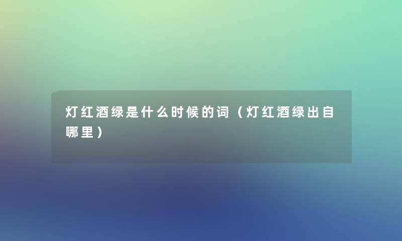 灯红酒绿是什么时候的词(灯红酒绿出自哪里) 灯红酒绿是什么时候的词(灯红酒绿出自哪里)