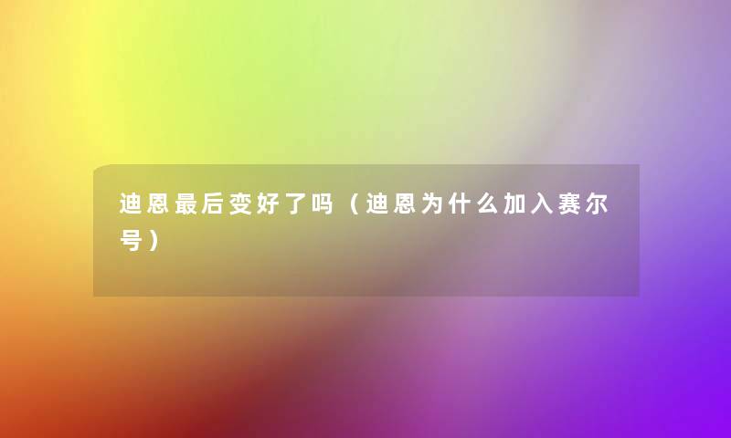 迪恩这里要说变好了吗(迪恩为什么加入赛尔号) 迪恩这里要说变好了吗(迪恩为什么加入赛尔号)