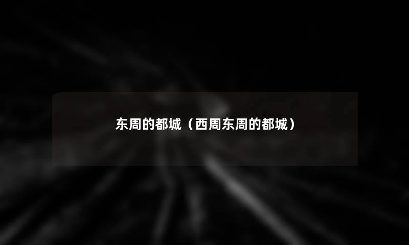 东周的都城(西周东周的都城) 东周的都城(西周东周的都城)