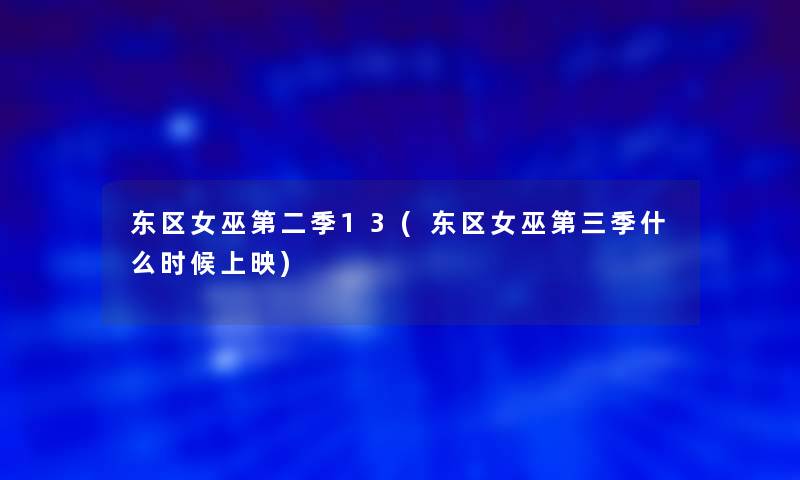 东区女巫第二季13(东区女巫第三季什么时候上映) 东区女巫第二季13(东区女巫第三季什么时候上映)