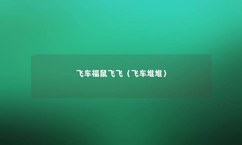 飞车福鼠飞飞(飞车堆堆) 飞车福鼠飞飞(飞车堆堆)