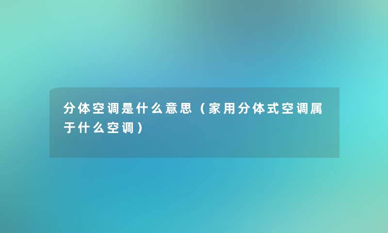 分体空调是什么意思(家用分体式空调属于什么空调) 分体空调是什么意思(家用分体式空调属于什么空调)