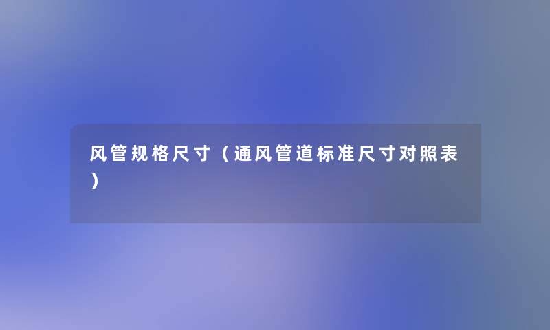 风管规格尺寸(通风管道标准尺寸对照表) 风管规格尺寸(通风管道标准尺寸对照表)