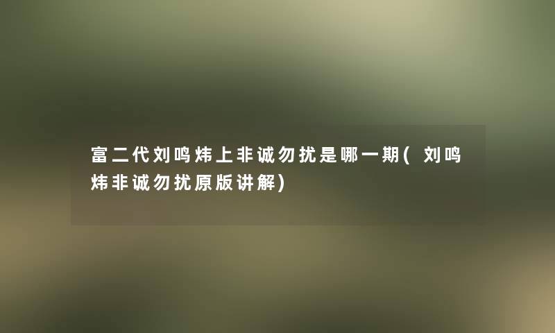 富二代刘鸣炜上非诚勿扰是哪一期(刘鸣炜非诚勿扰原版讲解) 富二代刘鸣炜上非诚勿扰是哪一期(刘鸣炜非诚勿扰原版讲解)