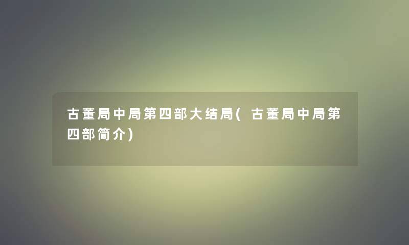 古董局中局第四部大结局(古董局中局第四部简介) 古董局中局第四部大结局(古董局中局第四部简介)