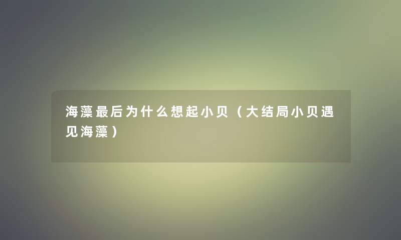 海藻这里要说为什么想起小贝(大结局小贝遇见海藻) 海藻这里要说为什么想起小贝(大结局小贝遇见海藻)