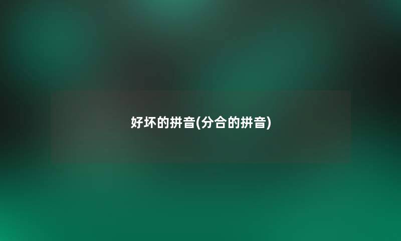 好坏的拼音(分合的拼音) 好坏的拼音(分合的拼音)