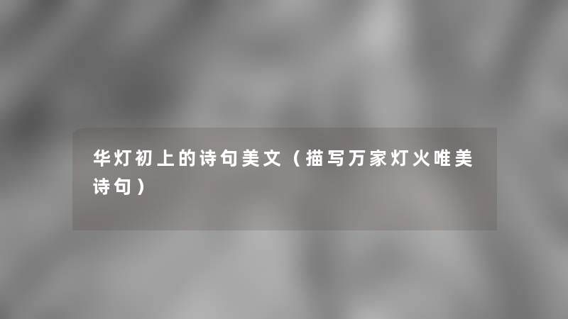 华灯初上的诗句美文(描写万家灯火唯美诗句) 华灯初上的诗句美文(描写万家灯火唯美诗句)