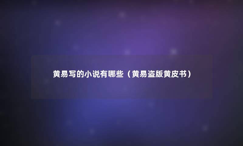 黄易写的小说有哪些(黄易盗版黄皮书) 黄易写的小说有哪些(黄易盗版黄皮书)