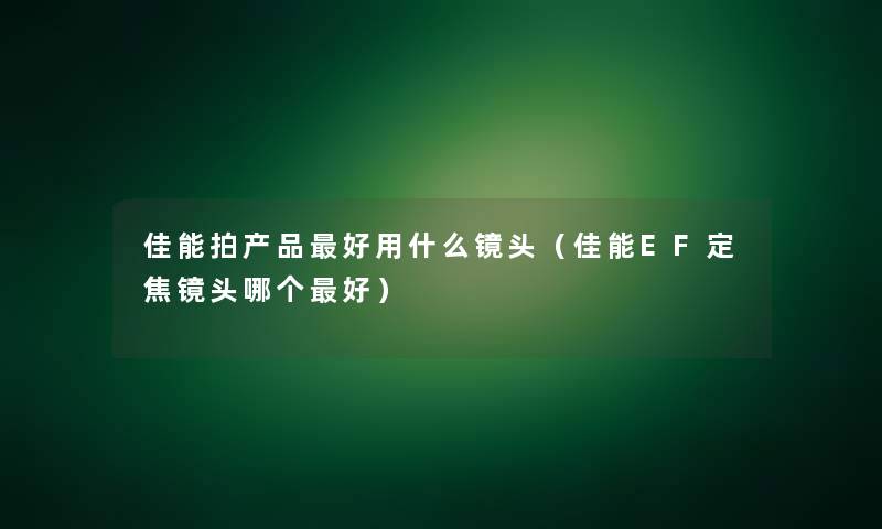 佳能拍好用什么镜头(佳能EF定焦镜头哪个好) 佳能拍好用什么镜头(佳能EF定焦镜头哪个好)