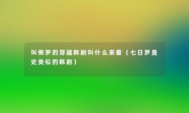 叫侑罗的穿越韩剧叫什么来着(七日罗曼史类似的韩剧) 叫侑罗的穿越韩剧叫什么来着(七日罗曼史类似的韩剧)