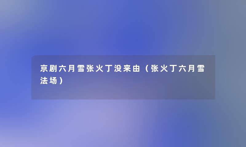京剧六月雪张火丁没来由(张火丁六月雪法场) 京剧六月雪张火丁没来由(张火丁六月雪法场)