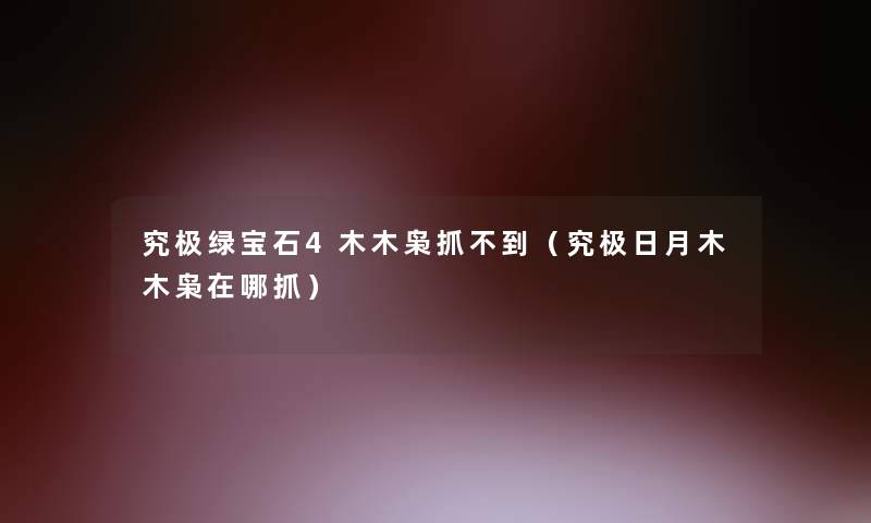 究极绿宝石4木木枭抓不到(究极日月木木枭在哪抓) 究极绿宝石4木木枭抓不到(究极日月木木枭在哪抓)