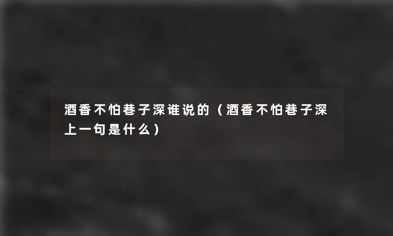 酒香不怕巷子深谁说的(酒香不怕巷子深上一句是什么) 酒香不怕巷子深谁说的(酒香不怕巷子深上一句是什么)
