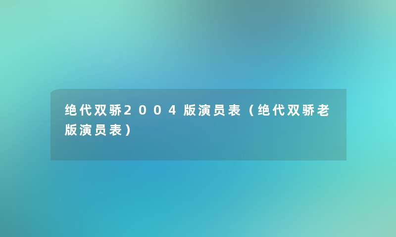 绝代双骄2004版演员表(绝代双骄老版演员表) 绝代双骄2004版演员表(绝代双骄老版演员表)