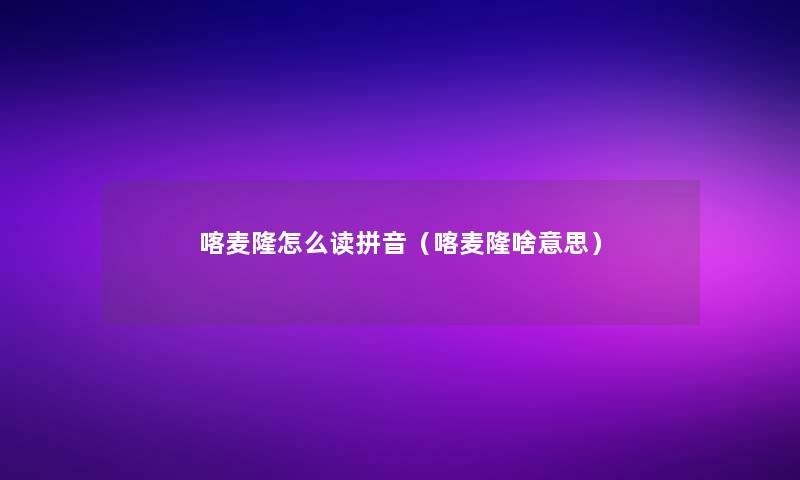 喀麦隆怎么读拼音(喀麦隆啥意思) 喀麦隆怎么读拼音(喀麦隆啥意思)